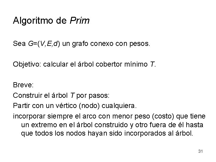 Algoritmo de Prim Sea G=(V, E, d) un grafo conexo con pesos. Objetivo: calcular