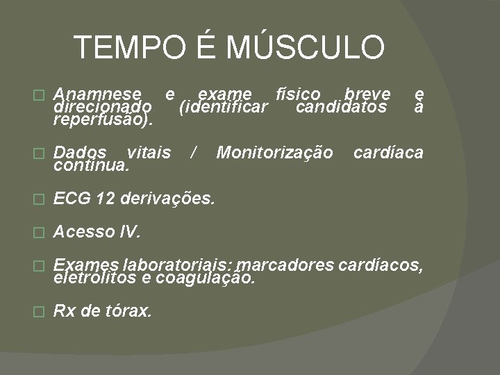 TEMPO É MÚSCULO � Anamnese e exame físico breve direcionado (identificar candidatos reperfusão). �