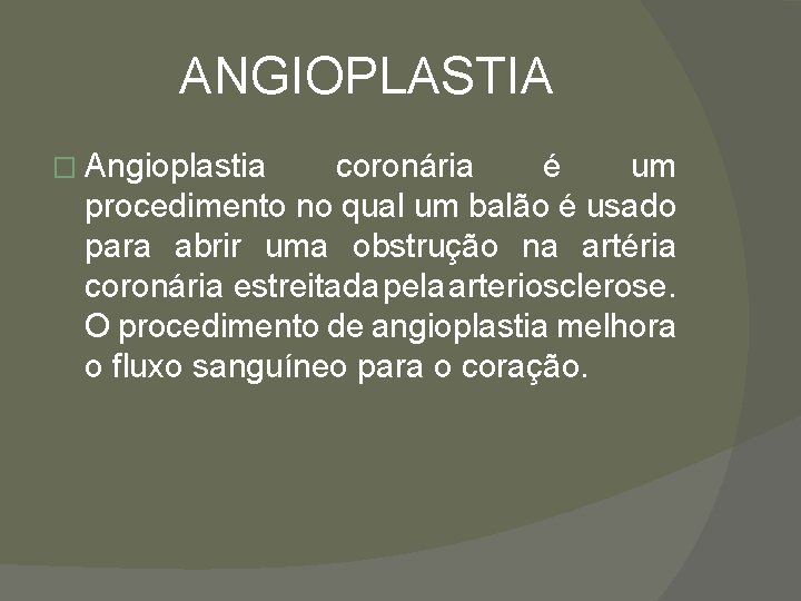 ANGIOPLASTIA � Angioplastia coronária é um procedimento no qual um balão é usado para