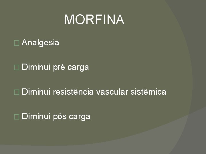 MORFINA � Analgesia � Diminui pré carga � Diminui resistência vascular sistêmica � Diminui