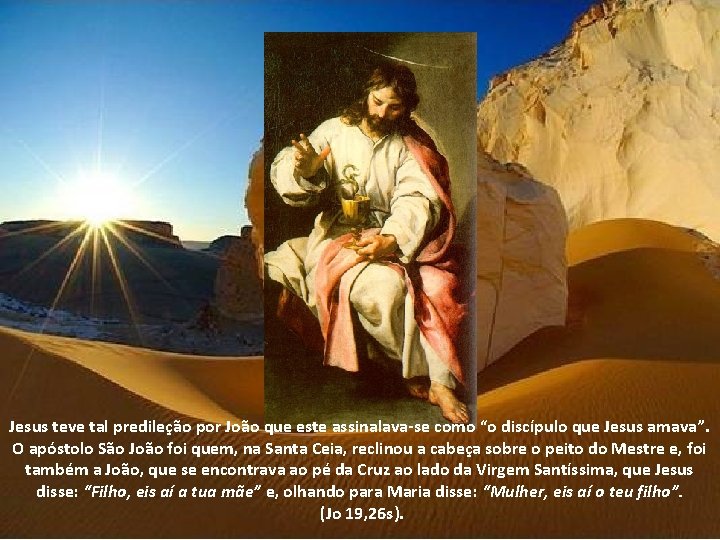 Jesus teve tal predileção por João que este assinalava-se como “o discípulo que Jesus