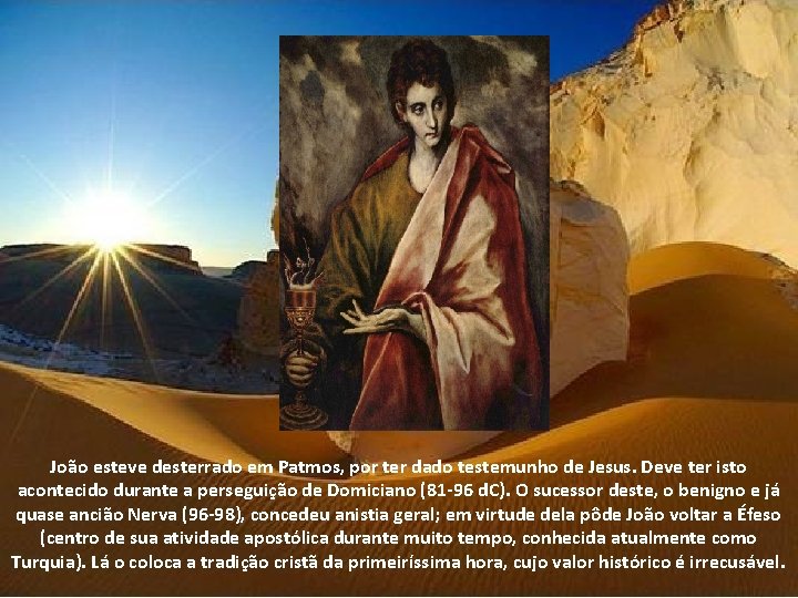 João esteve desterrado em Patmos, por ter dado testemunho de Jesus. Deve ter isto