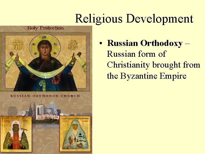 Religious Development • Russian Orthodoxy – Russian form of Christianity brought from the Byzantine