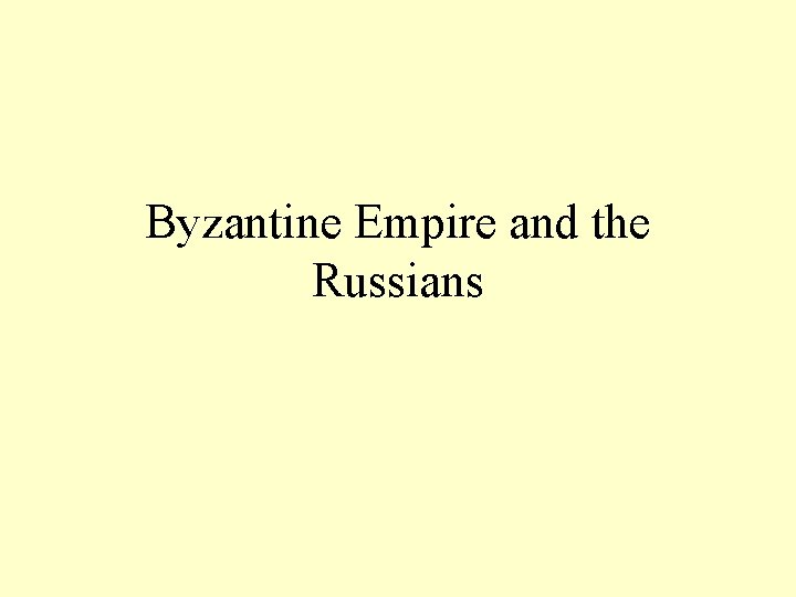 Byzantine Empire and the Russians 