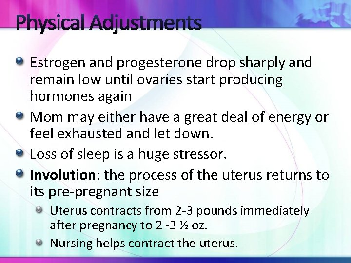 Physical Adjustments Estrogen and progesterone drop sharply and remain low until ovaries start producing