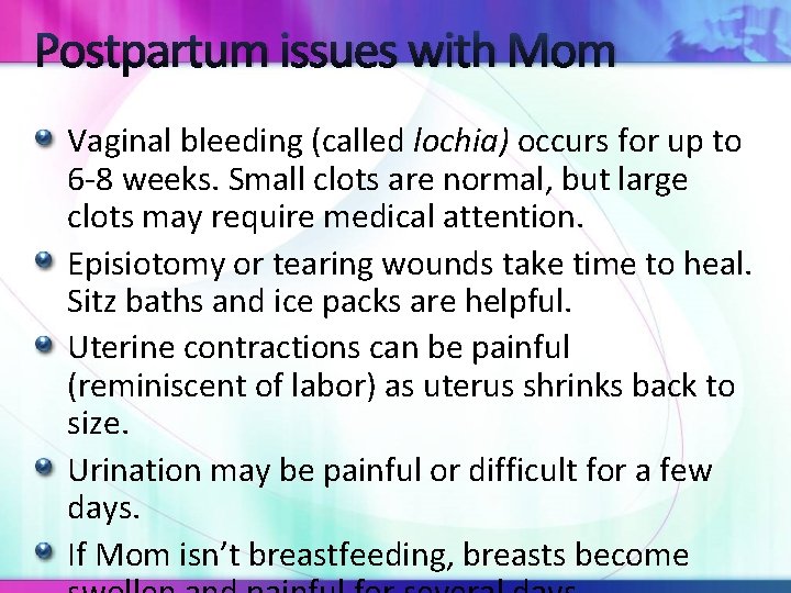 Postpartum issues with Mom Vaginal bleeding (called lochia) occurs for up to 6 -8