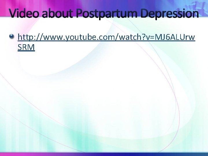 Video about Postpartum Depression http: //www. youtube. com/watch? v=MJ 6 ALUrw SRM 