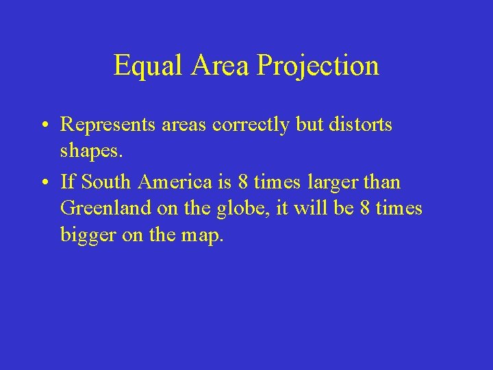 Equal Area Projection • Represents areas correctly but distorts shapes. • If South America Equal Area Projection • Represents areas correctly but distorts shapes. • If South America