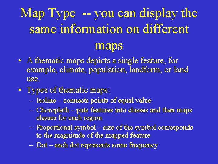 Map Type -- you can display the same information on different maps • A Map Type -- you can display the same information on different maps • A