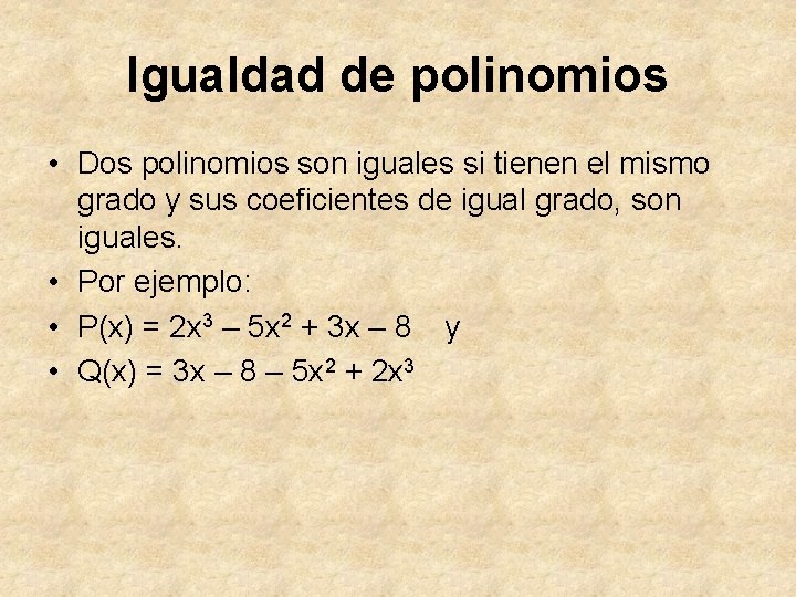 Igualdad de polinomios • Dos polinomios son iguales si tienen el mismo grado y