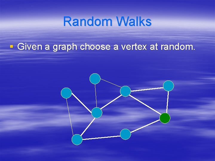 Random Walks § Given a graph choose a vertex at random. 