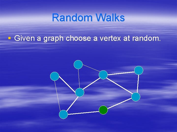 Random Walks § Given a graph choose a vertex at random. 