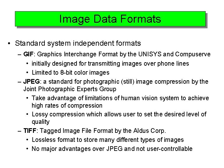 Image Data Formats • Standard system independent formats – GIF: Graphics Interchange Format by