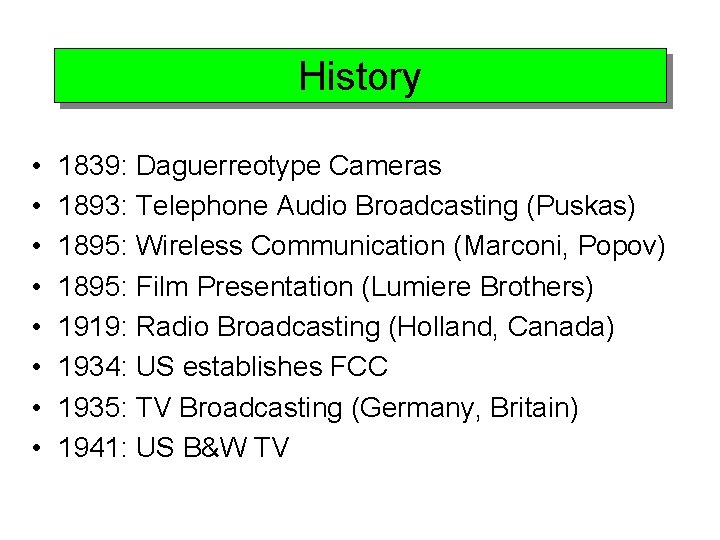 History • • 1839: Daguerreotype Cameras 1893: Telephone Audio Broadcasting (Puskas) 1895: Wireless Communication
