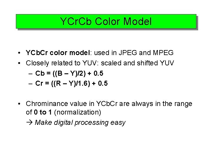 YCr. Cb Color Model • YCb. Cr color model: used in JPEG and MPEG