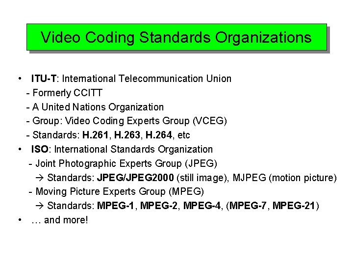 Video Coding Standards Organizations • ITU-T: International Telecommunication Union - Formerly CCITT - A