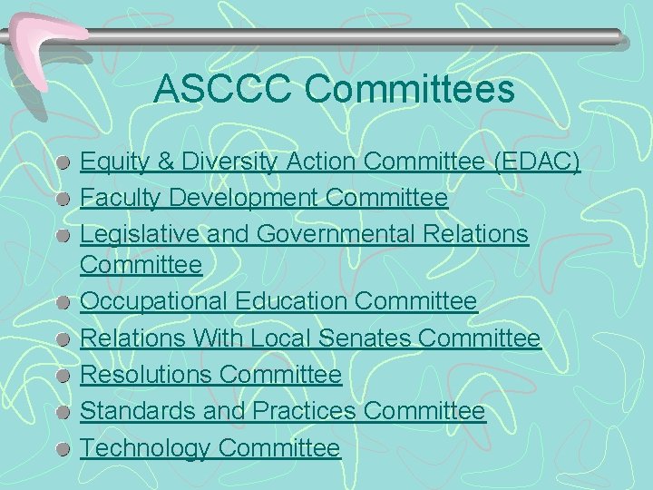 ASCCC Committees Equity & Diversity Action Committee (EDAC) Faculty Development Committee Legislative and Governmental