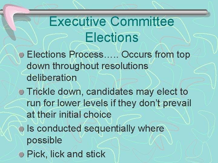 Executive Committee Elections Process…. . Occurs from top down throughout resolutions deliberation Trickle down,