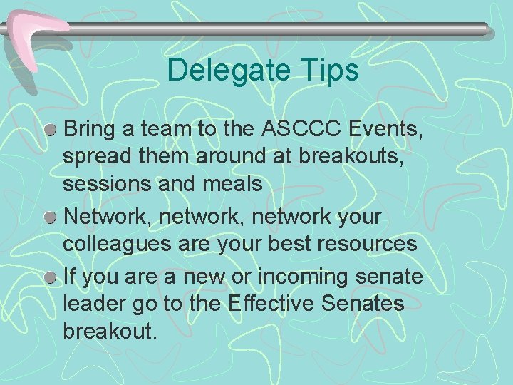 Delegate Tips Bring a team to the ASCCC Events, spread them around at breakouts,