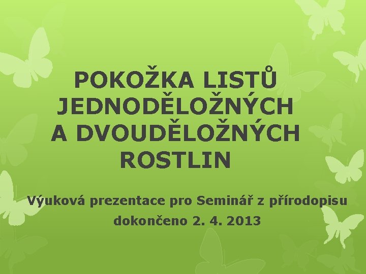 POKOŽKA LISTŮ JEDNODĚLOŽNÝCH A DVOUDĚLOŽNÝCH ROSTLIN Výuková prezentace pro Seminář z přírodopisu dokončeno 2.