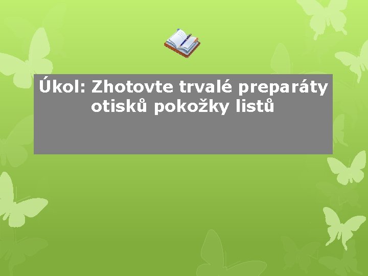 Úkol: Zhotovte trvalé preparáty otisků pokožky listů 