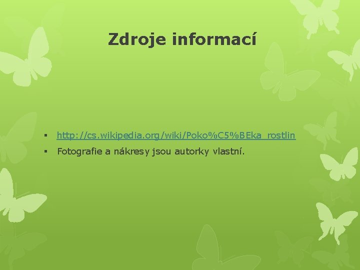 Zdroje informací § http: //cs. wikipedia. org/wiki/Poko%C 5%BEka_rostlin § Fotografie a nákresy jsou autorky