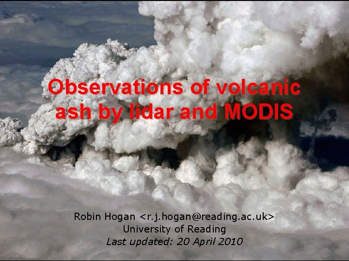 Observations of volcanic ash by lidar and MODIS Robin Hogan <r. j. hogan@reading. ac.