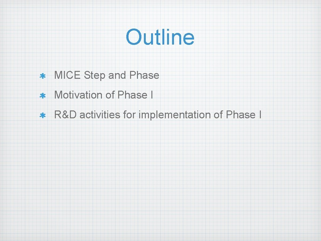 Outline MICE Step and Phase Motivation of Phase I R&D activities for implementation of Outline MICE Step and Phase Motivation of Phase I R&D activities for implementation of