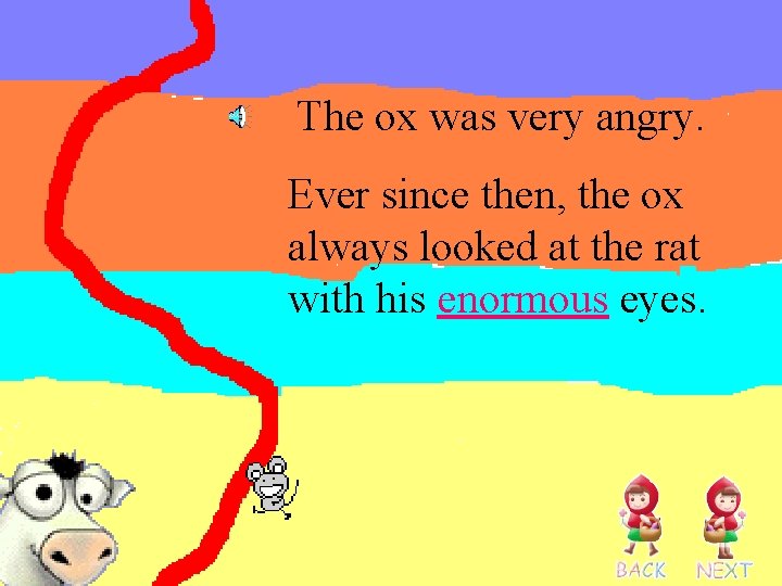 The ox was very angry. Ever since then, the ox always looked at the