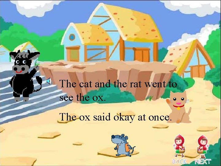 The cat and the rat went to see the ox. The ox said okay