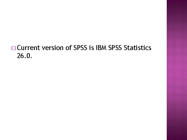 � Current 26. 0. version of SPSS is IBM SPSS Statistics 