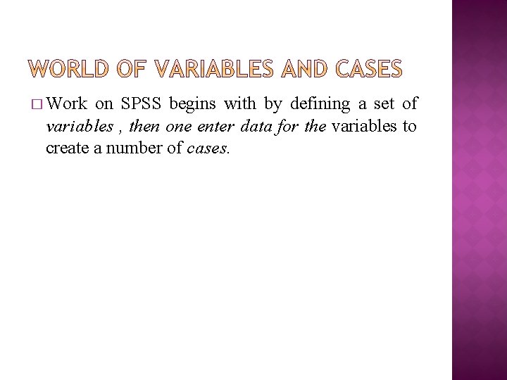 � Work on SPSS begins with by defining a set of variables , then