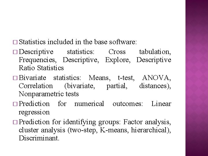 � Statistics included in the base software: � Descriptive statistics: Cross tabulation, Frequencies, Descriptive,