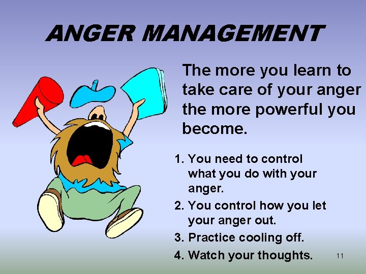 ANGER MANAGEMENT The more you learn to take care of your anger the more