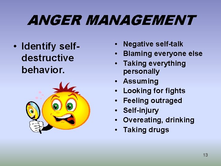 ANGER MANAGEMENT • Identify selfdestructive behavior. • Negative self-talk • Blaming everyone else •