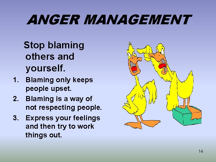 ANGER MANAGEMENT Stop blaming others and yourself. 1. Blaming only keeps people upset. 2.