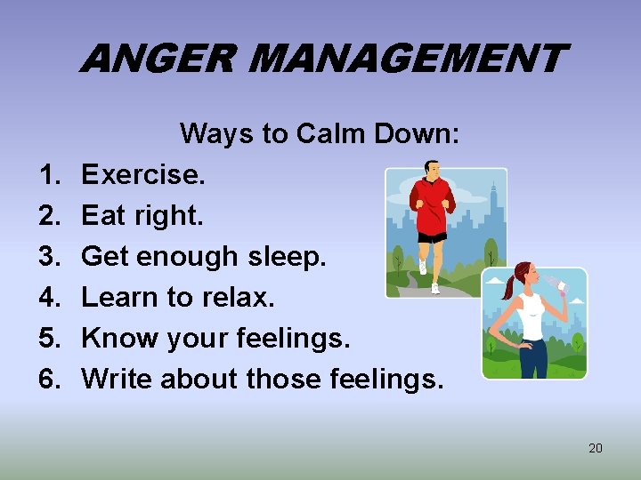 ANGER MANAGEMENT 1. 2. 3. 4. 5. 6. Ways to Calm Down: Exercise. Eat