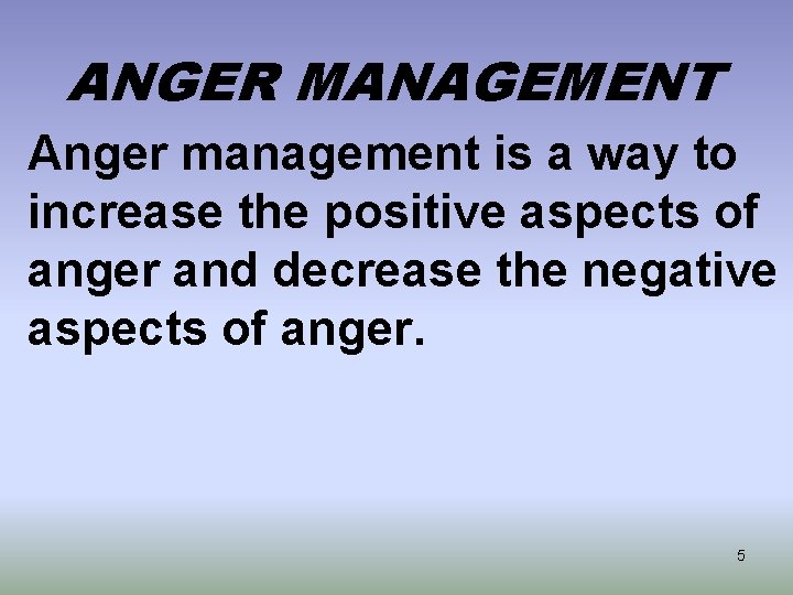 ANGER MANAGEMENT Anger management is a way to increase the positive aspects of anger