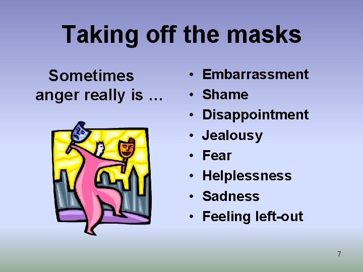 Taking off the masks Sometimes anger really is … • • Embarrassment Shame Disappointment