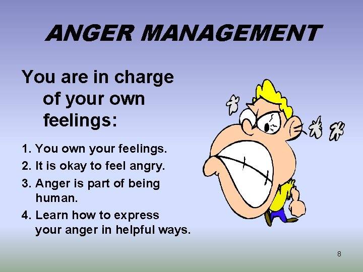 ANGER MANAGEMENT You are in charge of your own feelings: 1. You own your