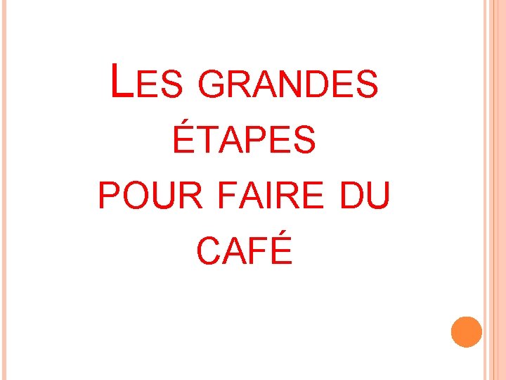 LES GRANDES ÉTAPES POUR FAIRE DU CAFÉ 
