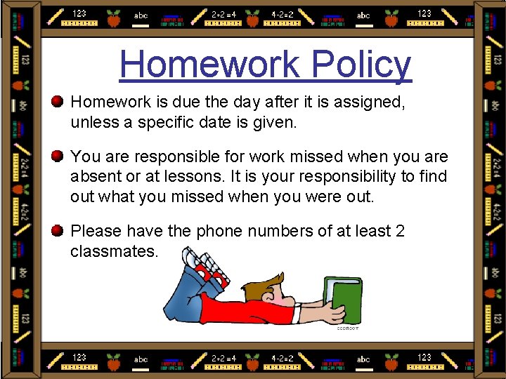Homework Policy Homework is due the day after it is assigned, unless a specific