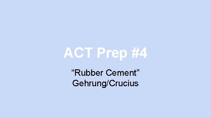ACT Prep #4 “Rubber Cement” Gehrung/Crucius 