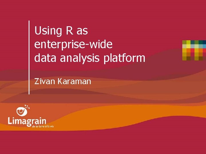 Using R as enterprise-wide data analysis platform Zivan Karaman 