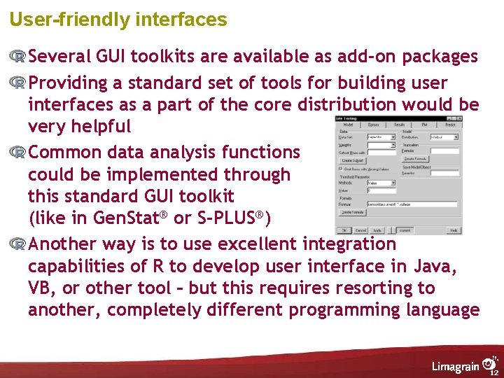 User-friendly interfaces Several GUI toolkits are available as add-on packages Providing a standard set