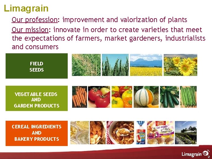 Limagrain Our profession: improvement and valorization of plants Our mission: innovate in order to