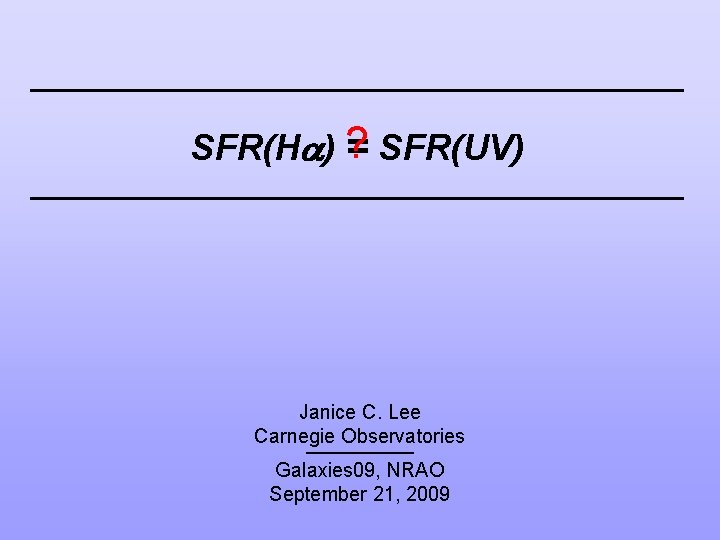 ? SFR(UV) SFR(H ) = Janice C. Lee Carnegie Observatories Galaxies 09, NRAO September