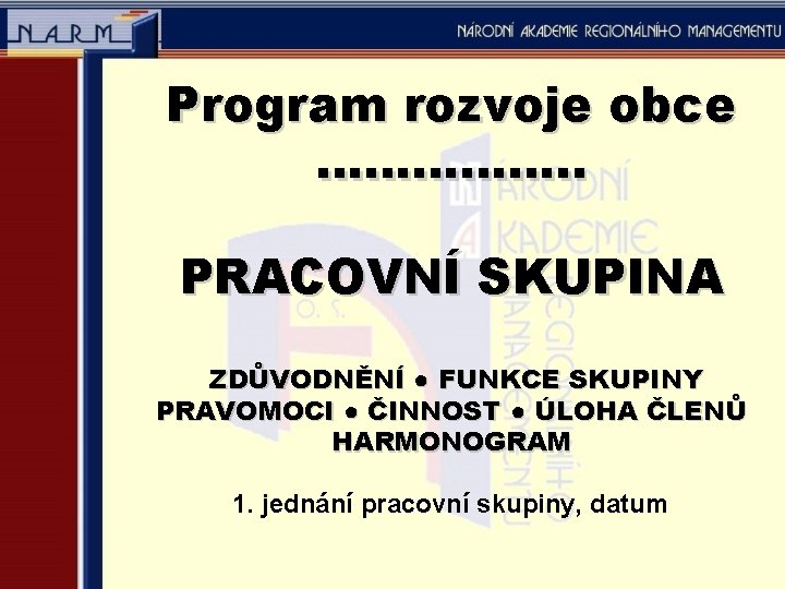 Program rozvoje obce ……………. . PRACOVNÍ SKUPINA ZDŮVODNĚNÍ ● FUNKCE SKUPINY PRAVOMOCI ● ČINNOST