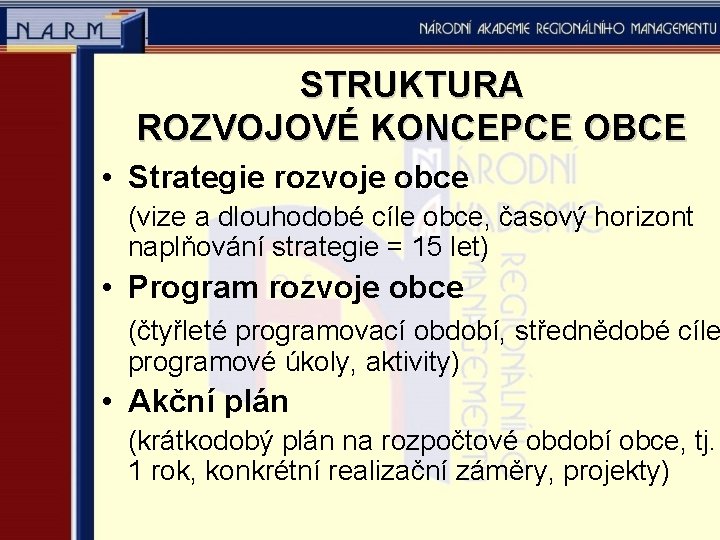 STRUKTURA ROZVOJOVÉ KONCEPCE OBCE • Strategie rozvoje obce (vize a dlouhodobé cíle obce, časový