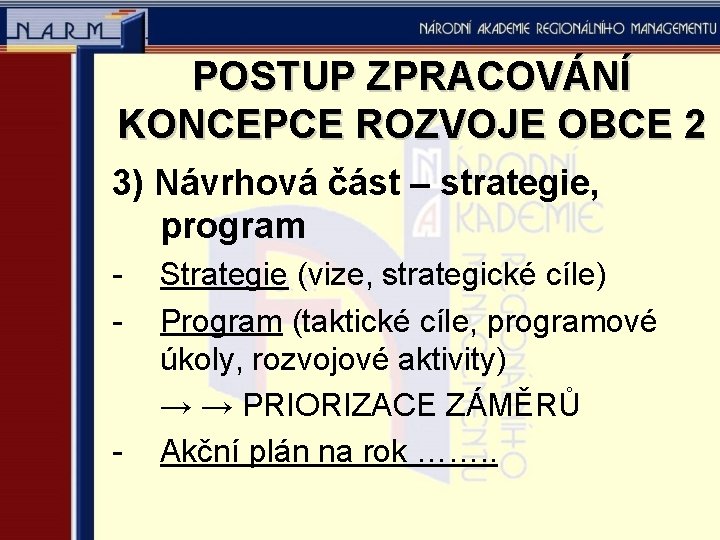 POSTUP ZPRACOVÁNÍ KONCEPCE ROZVOJE OBCE 2 3) Návrhová část – strategie, program - -